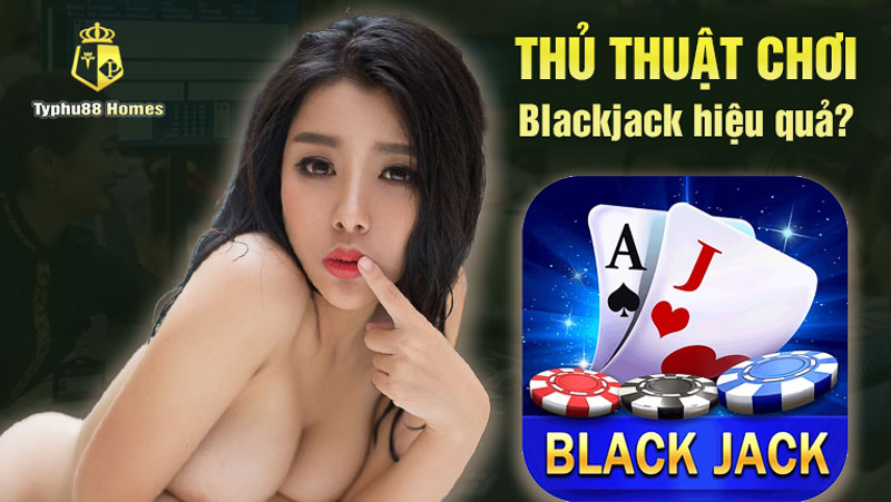 Thủ thuật chơi blackjack hiệu quả