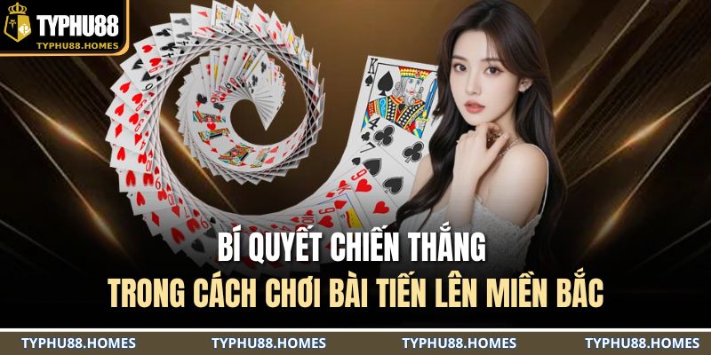 Bí quyết chiến thắng trong cách chơi bài tiến lên miền Bắc