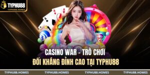 Casino War – Trò chơi đối kháng đỉnh cao tại TYPHU88 2 Casino War