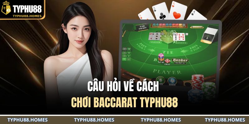Câu hỏi về cách chơi baccarat TYPHU88