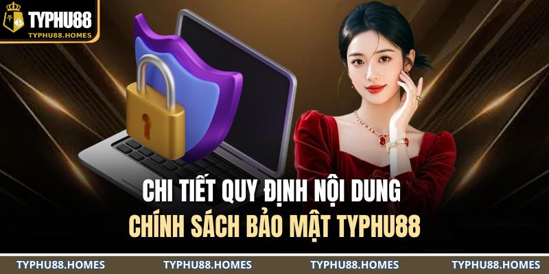 Chi tiết quy định nội dung chính sách bảo mật TYPHU88