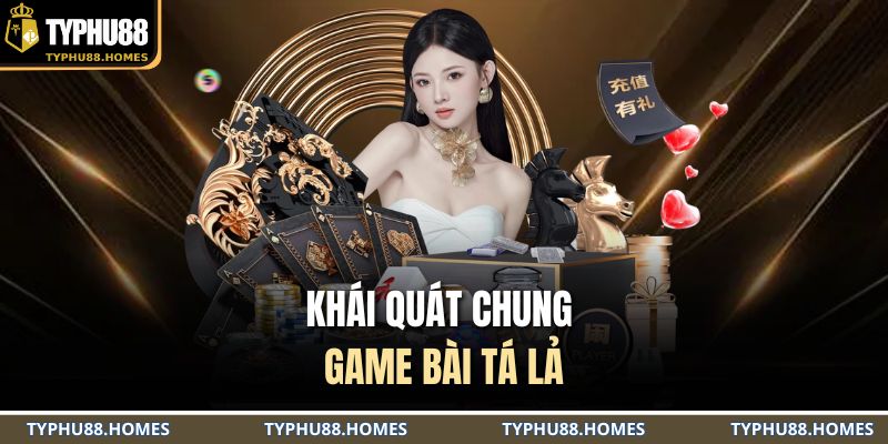 Khái quát chung game bài tá lả