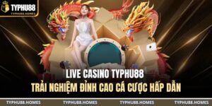Live casino TYPHU88 – Trải nghiệm đỉnh cao cá cược hấp dẫn 18 Live casino TYPHU88