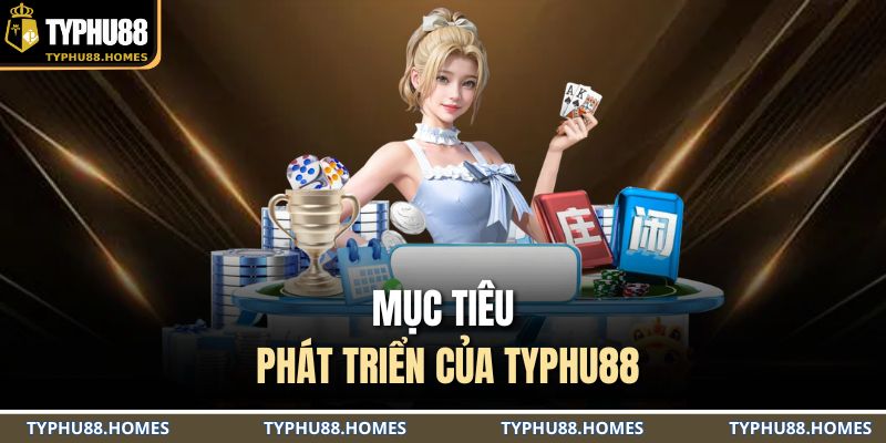 Mục tiêu phát triển của Typhu88