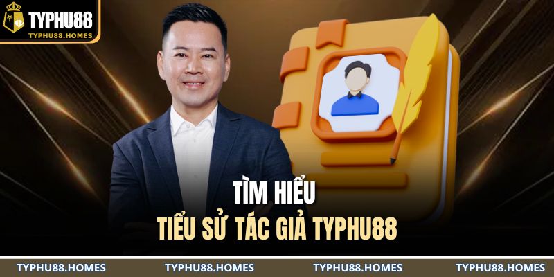 Tìm hiểu tiểu sử tác giả TYPHU88