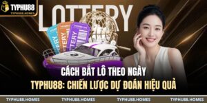 Cách bắt lô theo ngày TYPHU88: Chiến lược dự đoán hiệu quả 10 Cách bắt lô theo ngày