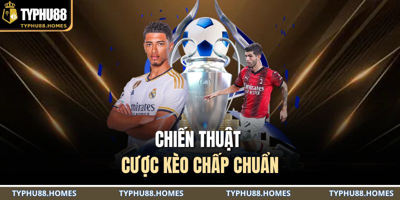 Chiến thuật cược kèo chấp chuẩn