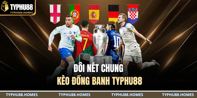 Đôi nét chung kèo đồng banh TYPHU88