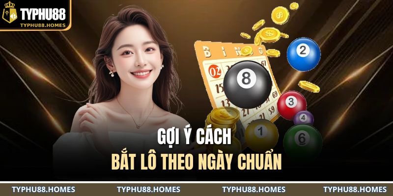 Gợi ý cách bắt lô theo ngày chuẩn