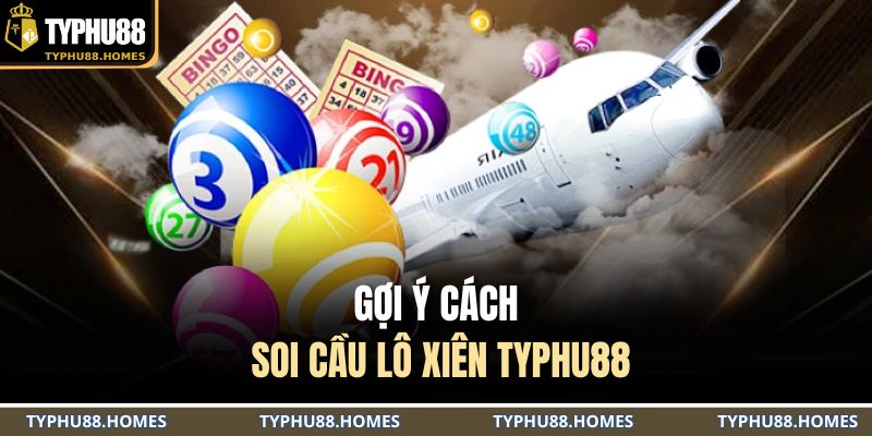 Gợi ý cách soi cầu lô xiên TYPHU88
