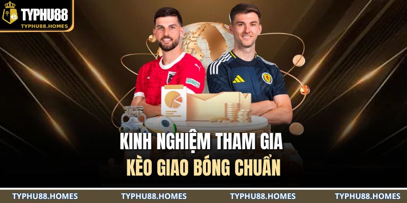 Kinh nghiệm tham gia kèo giao bóng chuẩn