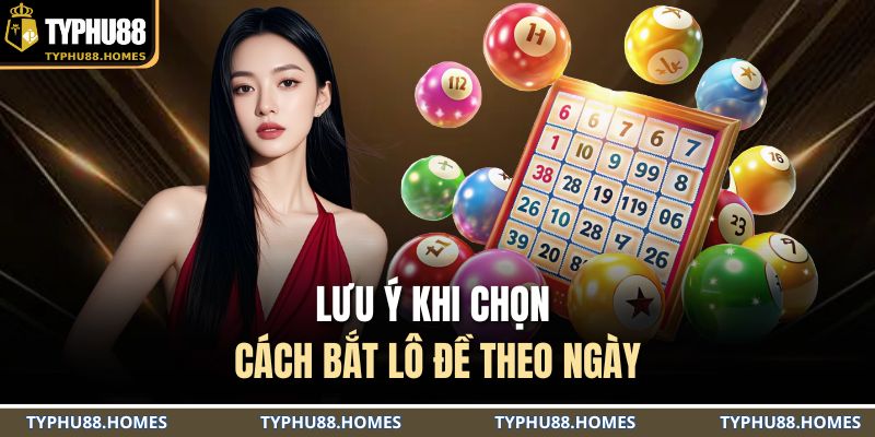 Lưu ý khi chọn cách bắt lô đề theo ngày