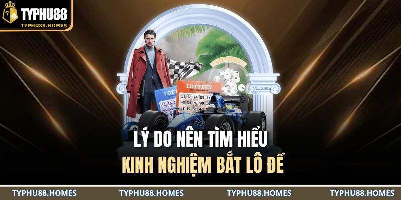 Lý do nên tìm hiểu kinh nghiệm bắt lô đề