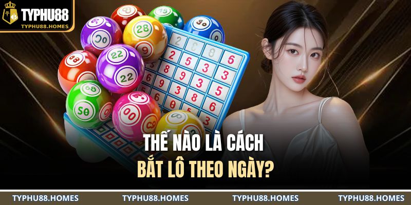 Thế nào là cách bắt lô theo ngày?